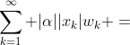\sum_{k=1}^{\infty} |\alpha||x_{k}|w_{k} =