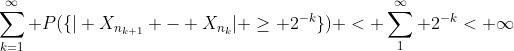 \sum_{k=1}^{\infty} P(\{\vert X_{n_{k+1}} - X_{n_k}\vert \geq 2^{-k}\}) < \sum_1^{\infty} 2^{-k}< \infty