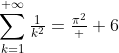 \sum_{k=1}^{+\infty}{\tfrac{1}{k^2}}=\tfrac{\pi^2}  {6}