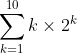 \sum_{k=1}^{10}k\times2^k