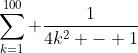 \sum_{k=1}^{100} \frac{1}{4k^2 - 1}