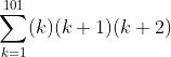 \sum_{k=1}^{101}(k)(k+1)(k+2)