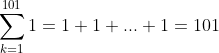 \sum_{k=1}^{101}1=1+1+...+1=101