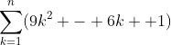 \sum_{k=1}^{n}(9k^2 - 6k +1)