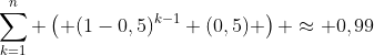\sum_{k=1}^{n} \left( (1-0,5)^{k-1} (0,5) \right) \approx 0,99