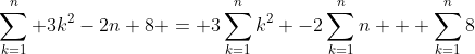 \sum_{k=1}^{n} 3k^2-2n+8 = 3\sum_{k=1}^{n}k^2 -2\sum_{k=1}^{n}n + \sum_{k=1}^{n}8