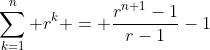 \sum_{k=1}^{n} r^k = \frac{r^{n+1}-1}{r-1}-1