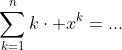 \sum_{k=1}^{n}k\cdot x^k=...
