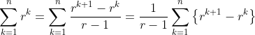 \sum_{k=1}^{n}r^k=\sum_{k=1}^n\frac{r^{k+1}-r^k}{r-1}=\frac{1}{r-1}\sum_{k=1}^{n}\left\{r^{k+1}-r^k\right\}