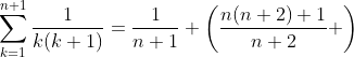 \sum_{k=1}^{n+1}\frac{1}{k(k+1)}=\frac{1}{n+1} \left(\frac{n(n+2)+1}{n+2} \right)