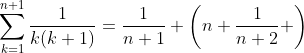\sum_{k=1}^{n+1}\frac{1}{k(k+1)}=\frac{1}{n+1} \left(n+\frac{1}{n+2} \right)