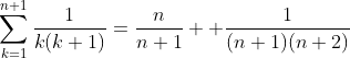 \sum_{k=1}^{n+1}\frac{1}{k(k+1)}=\frac{n}{n+1}+ \frac{1}{(n+1)(n+2)}