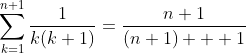 \sum_{k=1}^{n+1}\frac{1}{k(k+1)}=\frac{n+1}{(n+1)+  1}