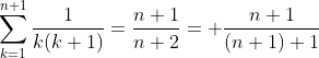 \sum_{k=1}^{n+1}\frac{1}{k(k+1)}=\frac{n+1}{n+2}= \frac{n+1}{(n+1)+1}