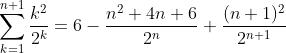 \sum_{k=1}^{n+1}\frac{k^{2}}{2^{k}}=6-\frac{n^2+4n+6}{2^{n}}+\frac{(n+1)^2}{2^{n+1}}