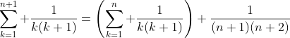\sum_{k=1}^{n+1} \frac{1}{k(k+1)}=\left(\sum_{k=1}^n \frac{1}{k(k+1)}\right)+\frac{1}{(n+1)(n+2)}