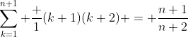 \sum_{k=1}^{n+1} \frac {1}{(k+1)(k+2)} = \frac{n+1}{n+2}