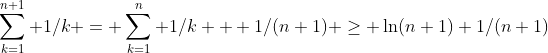 \sum_{k=1}^{n+1} 1/k = \sum_{k=1}^{n} 1/k + 1/(n+1) \ge \ln(n+1)+1/(n+1)