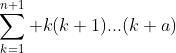 \sum_{k=1}^{n+1} k(k+1)...(k+a)