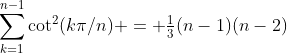 \sum_{k=1}^{n-1}\cot^2(k\pi/n) = \tfrac13(n-1)(n-2)