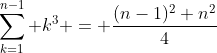 \sum_{k=1}^{n-1} k^3 = \frac{(n-1)^2 n^2}{4}