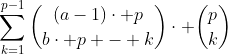 \sum_{k=1}^{p-1}\binom{(a-1)\cdot p}{b\cdot p - k}\cdot \binom{p}{k}