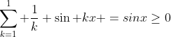 \sum_{k=1}^1 \frac{1}{k} \sin kx =sinx\geq{0}~Since,~x \in [0,\pi]