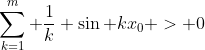 \sum_{k=1}^m \frac{1}{k} \sin kx_0 > 0