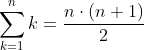 \sum_{k=1}^n{k}=\frac{n\cdot{(n+1)}}{2}