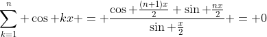 \sum_{k=1}^n \cos kx = \frac{\cos \frac{(n+1)x}{2} \sin \frac{nx}{2}}{\sin \frac{x}{2}} = 0