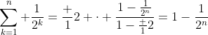 \sum_{k=1}^n \frac{1}{2^k}=\frac 12 \cdot \frac{1-\frac{1}{2^n}}{1-\frac 12}=1-\frac{1}{2^n}