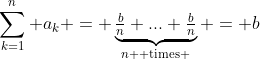 \sum_{k=1}^n a_k = \underbrace{\tfrac{b}{n}+...+\tfrac{b}{n}}_{n \text{ times }} = b