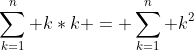 \sum_{k=1}^n k*k = \sum_{k=1}^n k^2