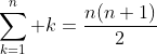 \sum_{k=1}^n k=\frac{n(n+1)}{2}
