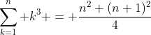 \sum_{k=1}^n k^3 = \frac{n^2 (n+1)^2}{4}