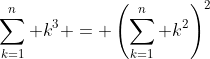 \sum_{k=1}^n k^3 = \left(\sum_{k=1}^n k^2\right)^2