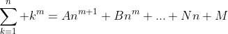 \sum_{k=1}^n k^m=An^{m+1}+Bn^{m}+...+Nn+M