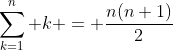 \sum_{k=1}^n k = \frac{n(n+1)}{2}