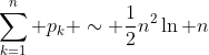 \sum_{k=1}^n p_k \sim \frac{1}{2}n^2\ln n