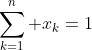 \sum_{k=1}^n x_k=1