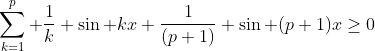 \sum_{k=1}^p \frac{1}{k} \sin kx+\frac{1}{(p+1)} \sin (p+1)x\geq{0}