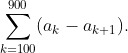 \sum_{k=100}^{900}(a_k-a_{k+1}).