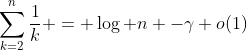 \sum_{k=2}^n\frac{1}{k} = \log n -\gamma+o(1)