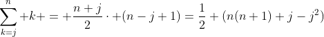 \sum_{k=j}^n k = \frac{n+j}{2}\cdot (n-j+1)=\frac{1}{2} (n(n+1)+j-j^2)