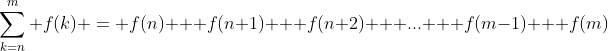 \sum_{k=n}^m f(k) = f(n) + f(n+1) + f(n+2) + ... + f(m-1) + f(m)