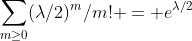 \sum_{m\ge0}(\lambda/2)^m/m! = e^{\lambda/2}