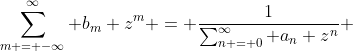 \sum_{m = -\infty}^\infty b_m z^m = \frac{1}{\sum_{n = 0}^\infty a_n z^n} 