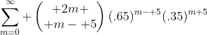 \sum_{m=0}^\infty \begin{pmatrix} 2m \\ m- 5\end{pmatrix}(.65)^{m- 5}(.35)^{m+5}