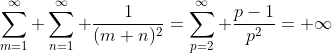 \sum_{m=1}^\infty \sum_{n=1}^\infty \frac{1}{(m+n)^2}=\sum_{p=2}^\infty \frac{p-1}{p^2}=+\infty