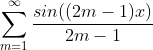 \sum_{m=1}^{\infty}\frac{sin((2m-1)x)}{2m-1}